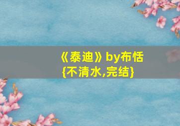 《泰迪》by布恬{不清水,完结}